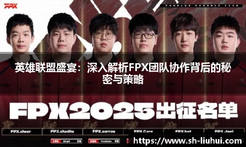 英雄联盟盛宴：深入解析FPX团队协作背后的秘密与策略
